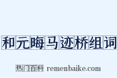 和元晦马迹桥组词是什么意思的图片